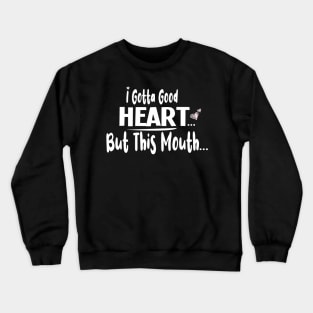 I Gotta Good Heart But This Mouth  :  Cute gift idea for womens & Girls Crewneck Sweatshirt